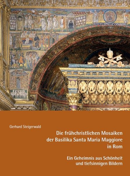 Produktbild: Die fr&uuml;hchristlichen Mosaiken der Basilika Santa Maria Maggiore in Rom &ndash; Ein Geheimnis aus Sch&ouml;nheit und tiefsinnigen Bildern