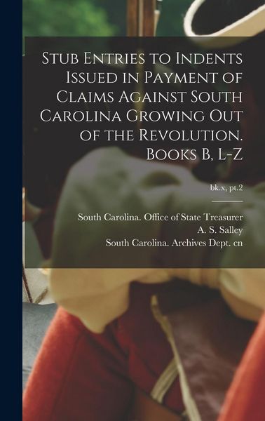 Produktbild: Stub Entries to Indents Issued in Payment of Claims Against South Carolina Growing out of the Revolution. Books B, L-Z; bk.x, pt.2