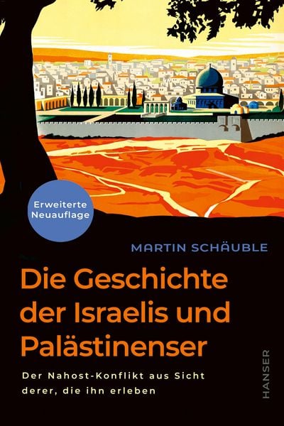 Die Geschichte der Israelis und Palästinenser (erweiterte Neuauflage), Gebundene Ausgabe von Martin Schäuble, Carl Hanser, 978-3-446-28490-6