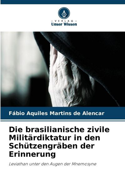 Die brasilianische zivile Militärdiktatur in den Schützengräben der Erinnerung, Taschenbuch von Fábio Aquiles Martins de Alencar, Verlag Unser Wissen,