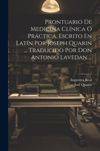 Produktbild: Prontuario De Medicina Cl&iacute;nica O Pr&aacute;ctica, Escrito En Lat&iacute;n Por Joseph Quarin ... Traducido Por Don Antonio Lavedan ...