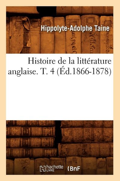 Produktbild: Histoire de la litt&eacute;rature anglaise. T. 4 (&Eacute;d.1866-1878)