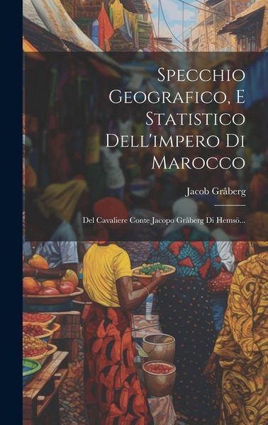 Produktbild: Specchio Geografico, E Statistico Dell'impero Di Marocco: Del Cavaliere Conte Jacopo Gr&aring;berg Di Hems&ouml;...