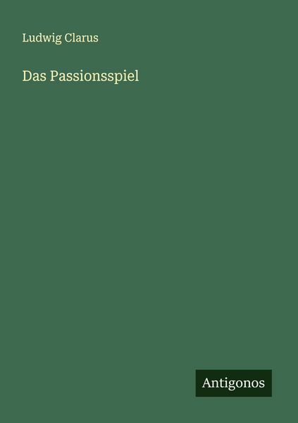 Das Passionsspiel, Taschenbuch von Ludwig Clarus, Antigonos Verlag, 9783563308431