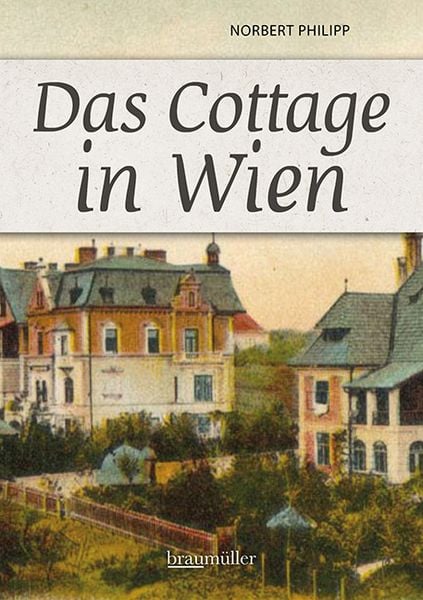 Das Cottage in Wien, Gebundene Ausgabe von Norbert Philipp, Braumüller Verlag, 9783991003496