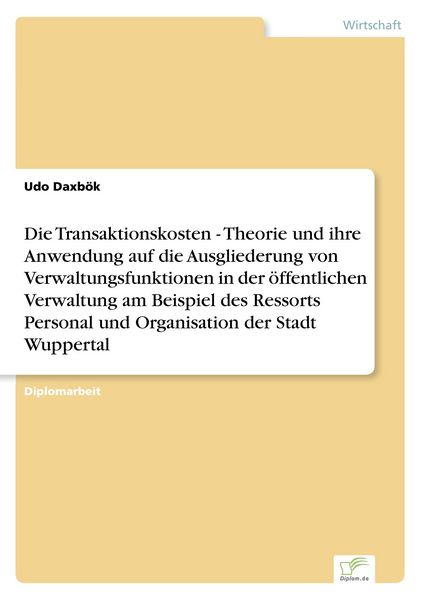 Die Transaktionskosten - Theorie und ihre Anwendung auf die Ausgliederung von Verwaltungsfunktionen in der öffentlichen Verwaltung am Beispiel des