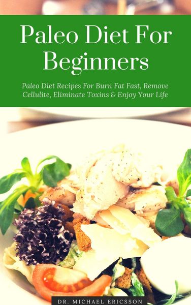 Produktbild: Paleo Diet For Beginners: Paleo Diet Recipes For Burn Fat Fast, Remove Cellulite, Eliminate Toxins & Enjoy Your Life