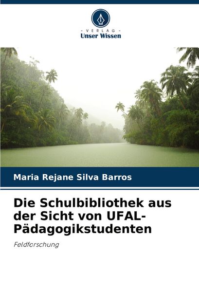 Die Schulbibliothek aus der Sicht von UFAL-Pädagogikstudenten, Taschenbuch von Maria Rejane Silva Barros, Verlag Unser Wissen, 9786207260669