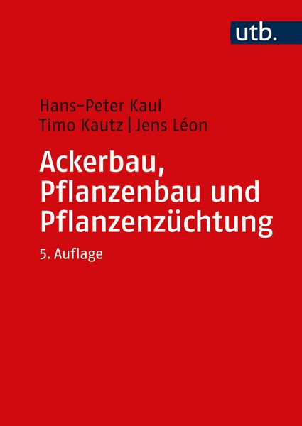 Ackerbau, Pflanzenbau und Pflanzenzüchtung, Taschenbuch von Hans-Peter Kaul , Timo Kautz , Jens Léon, Utb GmbH, 9783825258559