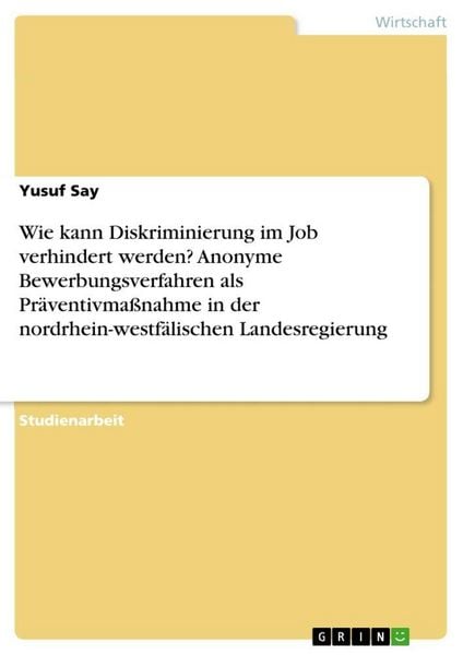 Wie kann Diskriminierung im Job verhindert werden? Anonyme Bewerbungsverfahren als Präventivmaßnahme in der nordrhein-westfälischen Landesregierung,