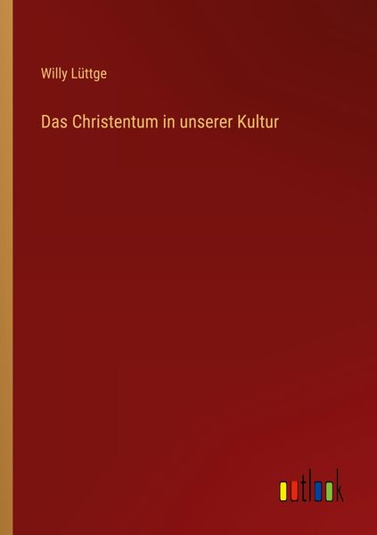 Das Christentum in unserer Kultur, Taschenbuch von Willy Lüttge, Outlook, 9783368440381