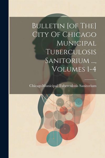 Produktbild: Bulletin [of The] City Of Chicago Municipal Tuberculosis Sanitorium ..., Volumes 1-4