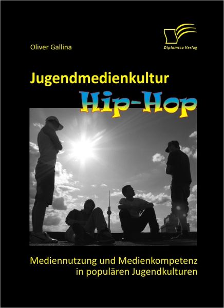 Jugendmedienkultur Hip-Hop: Mediennutzung und Medienkompetenz in populären Jugendkulturen