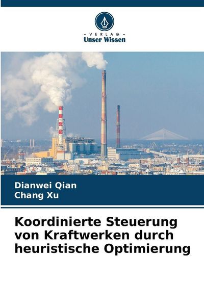 Koordinierte Steuerung von Kraftwerken durch heuristische Optimierung, Taschenbuch von Dianwei Qian , Chang Xu, Verlag Unser Wissen, 9786208865931