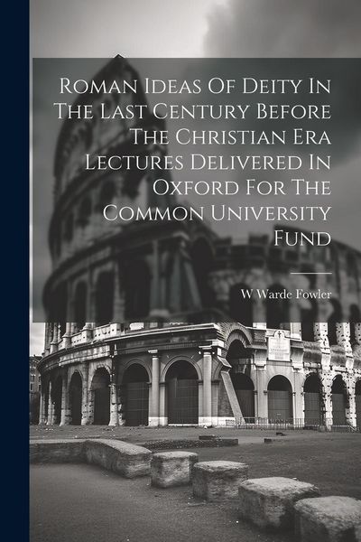 Produktbild: Roman Ideas Of Deity In The Last Century Before The Christian Era Lectures Delivered In Oxford For The Common University Fund