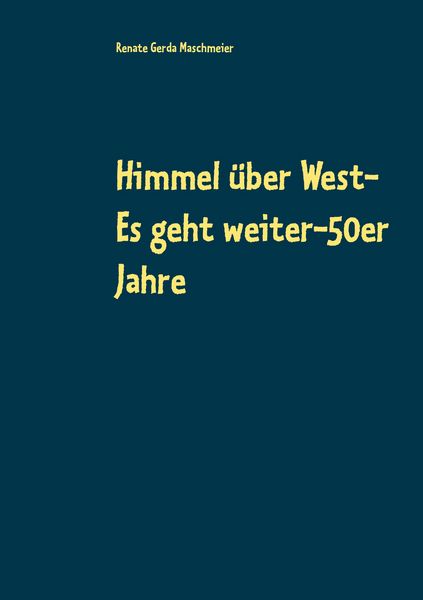Himmel über West- Es geht weiter-50er Jahre, Taschenbuch von Renate Gerda Maschmeier, BoD – Books on Demand, 9783751960205