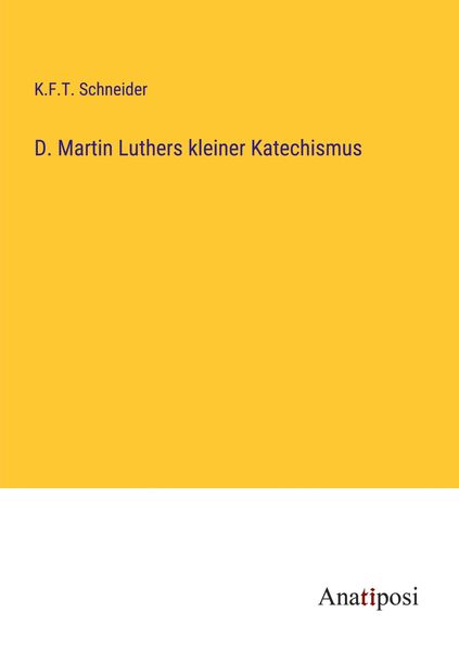 D. Martin Luthers kleiner Katechismus, Taschenbuch von K. F. T. Schneider, Anatiposi Verlag, 9783382052089