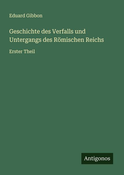 Geschichte des Verfalls und Untergangs des Römischen Reichs, Taschenbuch von Eduard Gibbon, Antigonos Verlag, 9783563132869