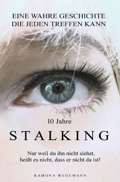 Produktbild: 10 Jahre Stalking - Nur weil Du ihn nicht siehst, hei&szlig;t es nicht, dass er nicht da ist!