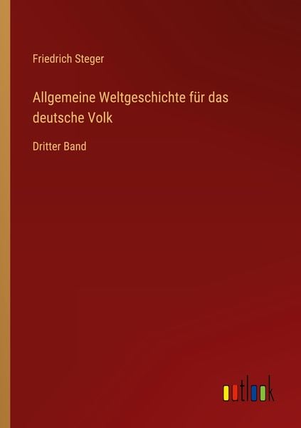 Allgemeine Weltgeschichte für das deutsche Volk, Taschenbuch von Friedrich Steger, Outlook, 9783368441289
