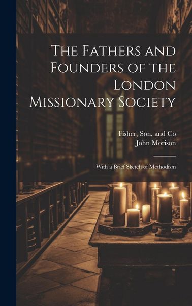 Produktbild: The Fathers and Founders of the London Missionary Society: With a Brief Sketch of Methodism