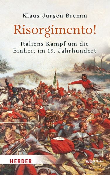 Risorgimento! Italiens Kampf um die Einheit im 19. Jahrhundert, Gebundene Ausgabe von Klaus-Jürgen Bremm, Theiss in Herder, 9783534610754