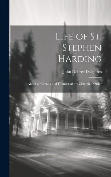 Produktbild: Life of St. Stephen Harding: Abbot of Citeaux and Founder of the Cistercian Order