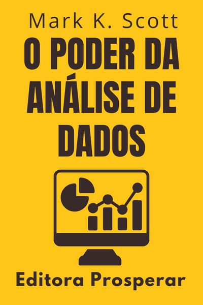 Produktbild: O Poder Da An&aacute;lise De Dados - Previs&atilde;o E Estrat&eacute;gia Empresarial (Cole&ccedil;&atilde;o Liberdade Financeira, #5)