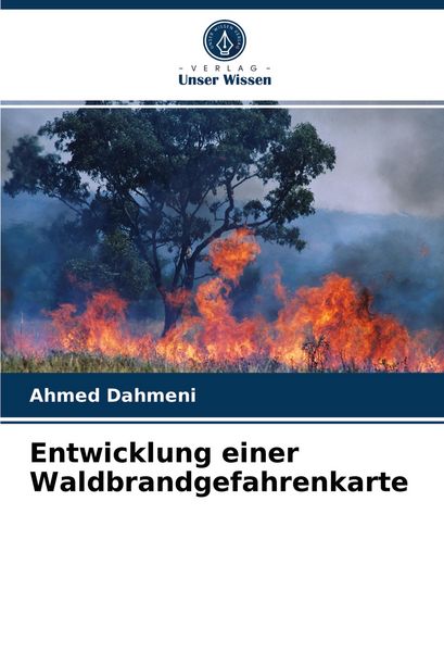 Entwicklung einer Waldbrandgefahrenkarte, Taschenbuch von Ahmed Dahmeni, Verlag Unser Wissen, 9786203550887