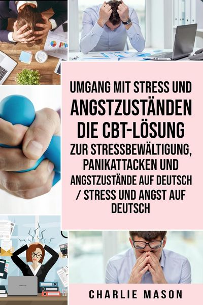 Produktbild: Umgang mit Stress und Angstzust&auml;nden Die CBT-L&ouml;sung zur Stressbew&auml;ltigung, Panikattacken und Angstzust&auml;nde Auf Deutsch / Stress und Angst auf Deutsch