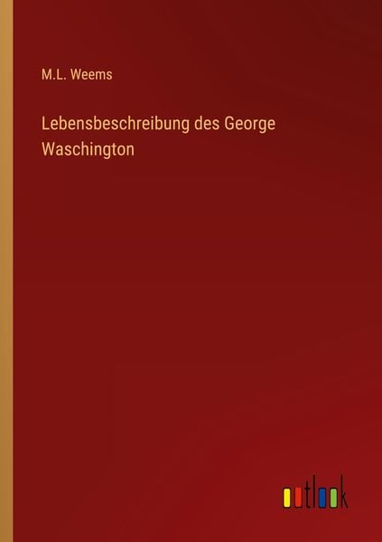 Lebensbeschreibung des George Waschington, Taschenbuch von M. L. Weems, Outlook, 9783368282561