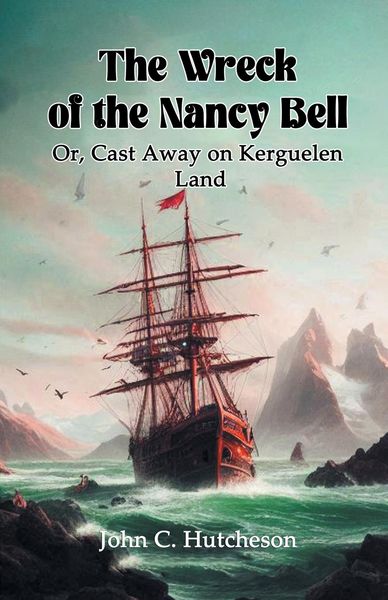 Produktbild: The Wreck of the Nancy Bell Or, Cast Away on Kerguelen Land