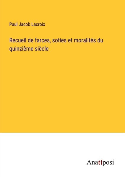 Produktbild: Recueil de farces, soties et moralit&eacute;s du quinzi&egrave;me si&egrave;cle