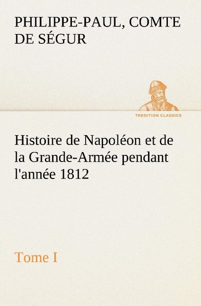 Produktbild: Histoire de Napol&eacute;on et de la Grande-Arm&eacute;e pendant l'ann&eacute;e 1812 Tome I