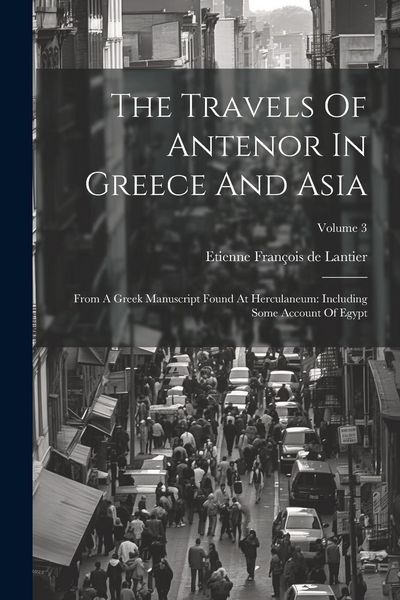 Produktbild: The Travels Of Antenor In Greece And Asia: From A Greek Manuscript Found At Herculaneum: Including Some Account Of Egypt; Volume 3