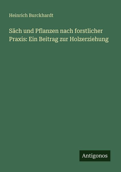 Produktbild: S&auml;ch und Pflanzen nach forstlicher Praxis: Ein Beitrag zur Holzerziehung