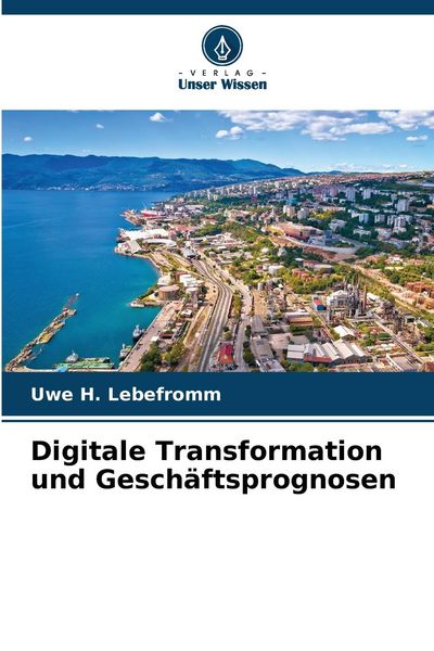 Digitale Transformation und Geschäftsprognosen, Taschenbuch von Uwe H. Lebefromm, Verlag Unser Wissen, 9786205706138
