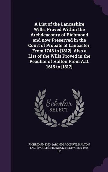 Produktbild: A List of the Lancashire Wills, Proved Within the Archdeaconry of Richmond and now Preserved in the Court of Probate at Lancaster, From 1748 to [1812]