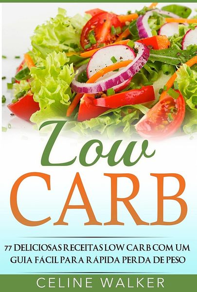 Produktbild: Low Carb: 77 Deliciosas Receitas Low Carb com um Guia Facil para Rapida Perda de Peso