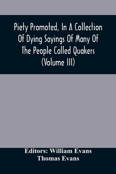 Produktbild: Piety Promoted, In A Collection Of Dying Sayings Of Many Of The People Called Quakers (Volume Iii)