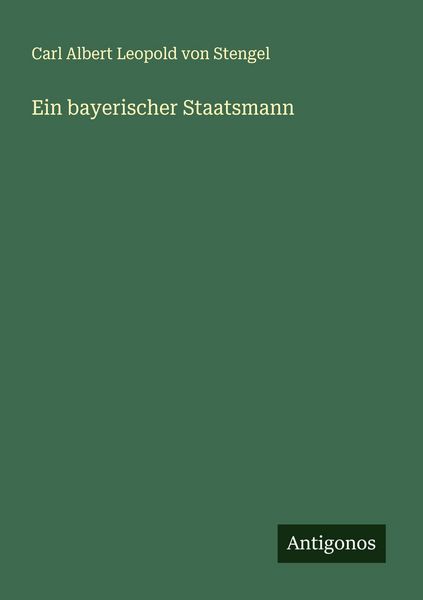 Ein bayerischer Staatsmann, Taschenbuch von Carl Albert Leopold Stengel, Antigonos Verlag, 9783386373241