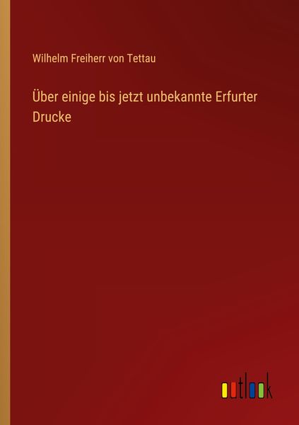 Über einige bis jetzt unbekannte Erfurter Drucke, Taschenbuch von Wilhelm Freiherr Tettau, Outlook, 9783368423544