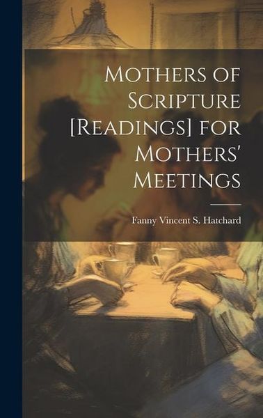 Produktbild: Mothers of Scripture [Readings] for Mothers' Meetings