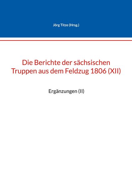 Produktbild: Die Berichte der s&auml;chsischen Truppen aus dem Feldzug 1806 (XII)