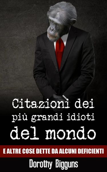 Produktbild: Citazioni dei piu grandi idioti del mondo e altre cose dette da alcuni deficienti
