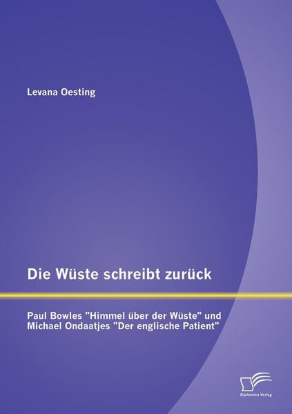 Produktbild: Die W&uuml;ste schreibt zur&uuml;ck: Paul Bowles "Himmel &uuml;ber der W&uuml;ste" und Michael Ondaatjes "Der englische Patient"