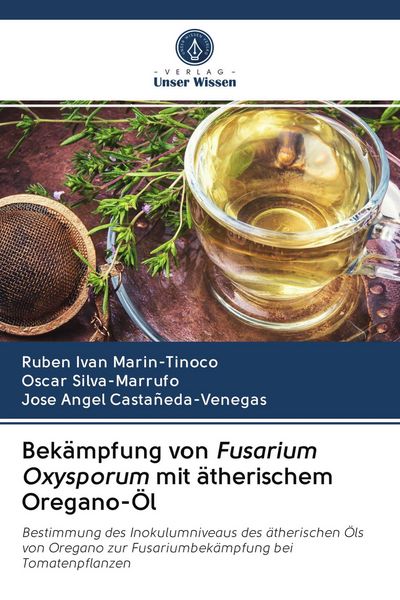 Bekämpfung von Fusarium Oxysporum mit ätherischem Oregano-Öl, Taschenbuch von Ruben Ivan Marin-Tinoco , Oscar Silva-Marrufo , Jose Angel