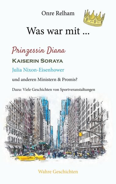Was war mit ... Prinzessin Diana, Kaiserin Soraya, Julia Nixon-Eisenhower, Taschenbuch von Onre Relham, BoD – Books on Demand, 9783757826208