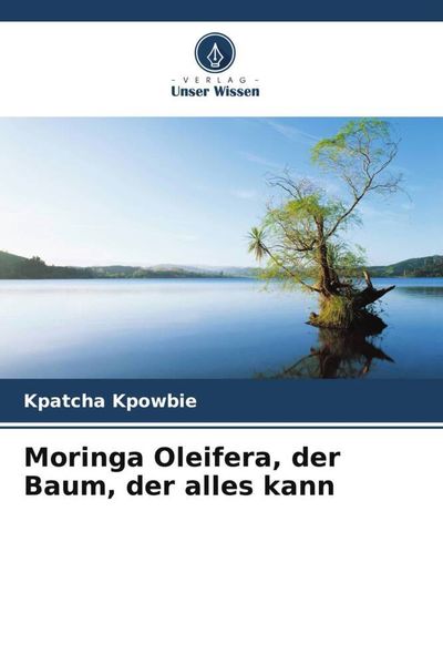 Moringa Oleifera, der Baum, der alles kann, Taschenbuch von Kpatcha Kpowbie, Verlag Unser Wissen, 9786205823668