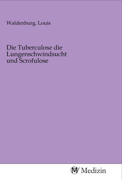 Produktbild: Die Tuberculose die Lungenschwindsucht und Scrofulose